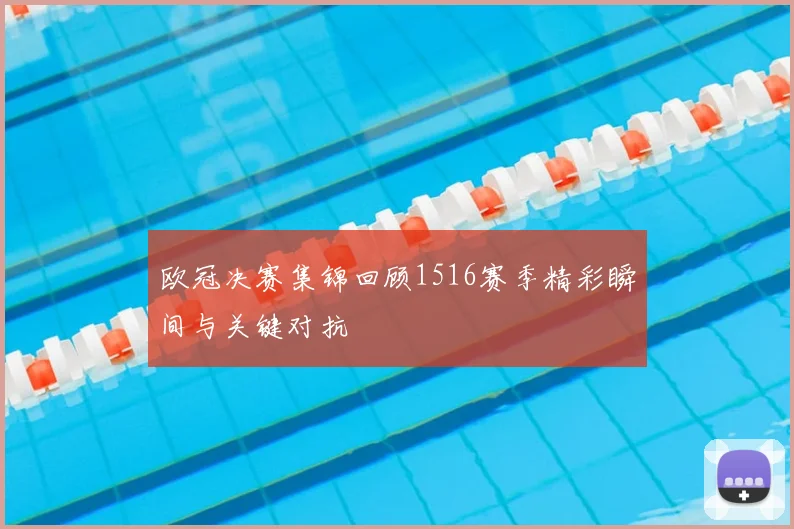 欧冠决赛集锦回顾1516赛季精彩瞬间与关键对抗