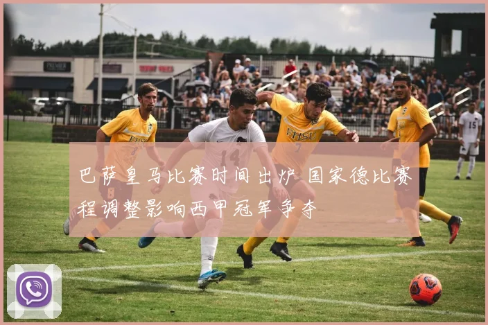 巴萨皇马比赛时间出炉 国家德比赛程调整影响西甲冠军争夺