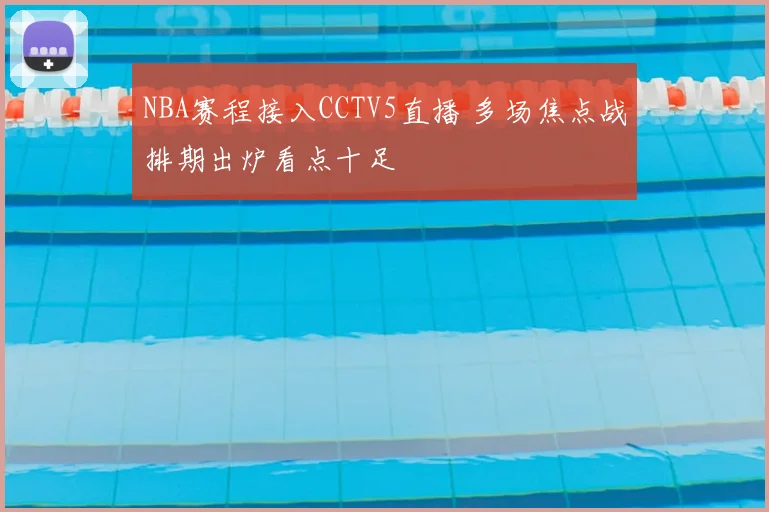 NBA赛程接入CCTV5直播 多场焦点战排期出炉看点十足