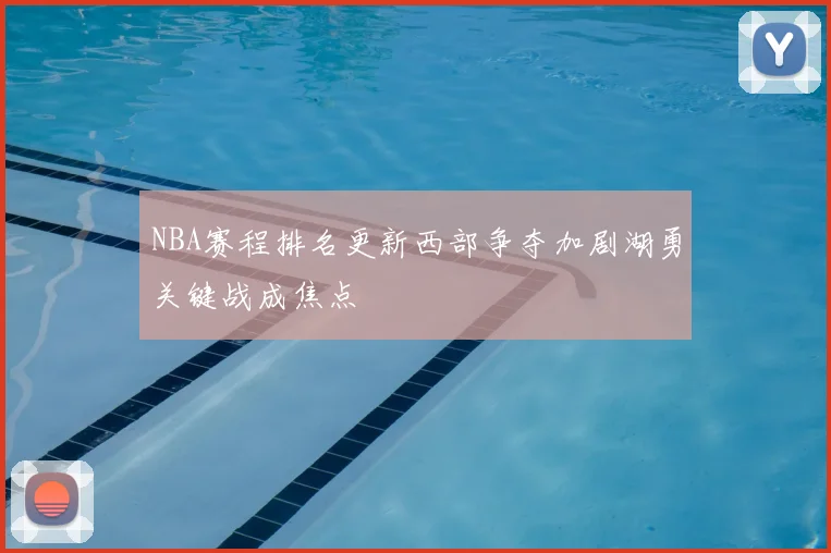 NBA赛程排名更新西部争夺加剧湖勇关键战成焦点