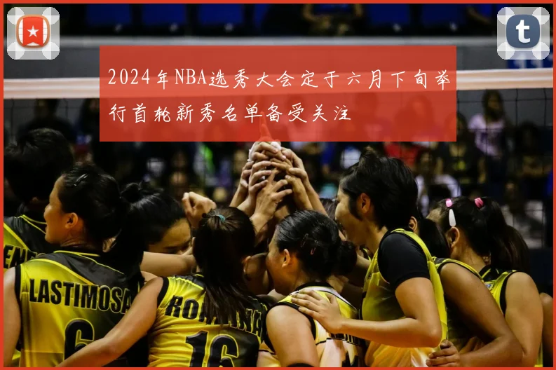 2024年NBA选秀大会定于六月下旬举行首轮新秀名单备受关注