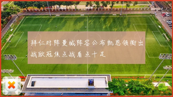 拜仁对阵曼城阵容公布凯恩领衔出战欧冠焦点战看点十足