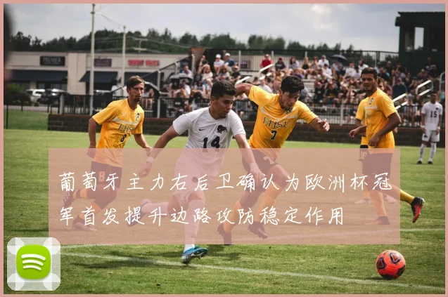 葡萄牙主力右后卫确认为欧洲杯冠军首发提升边路攻防稳定作用