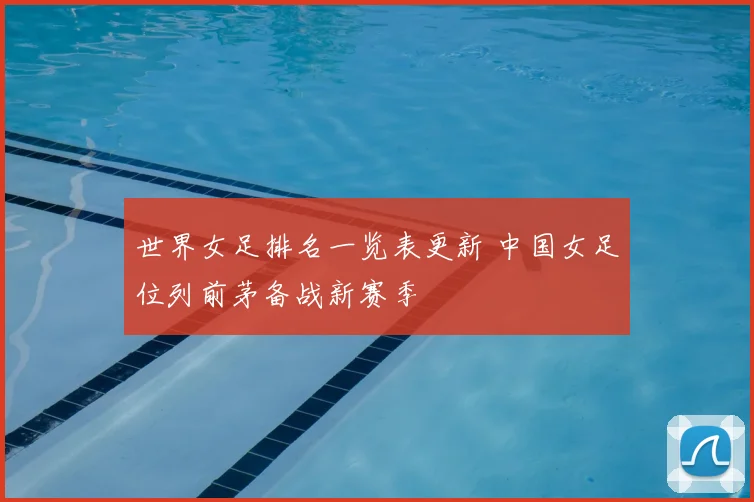 世界女足排名一览表更新 中国女足位列前茅备战新赛季